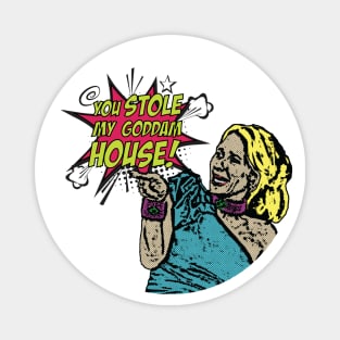 You stole my goddam house! Magnet